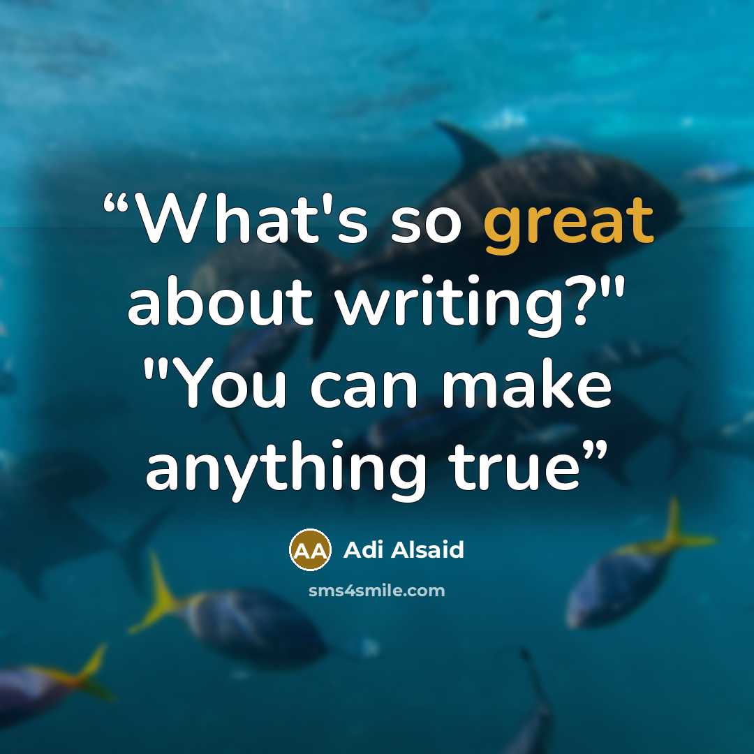 “What's so great about writing?" "You can make anything true” quote by Adi Alsaid