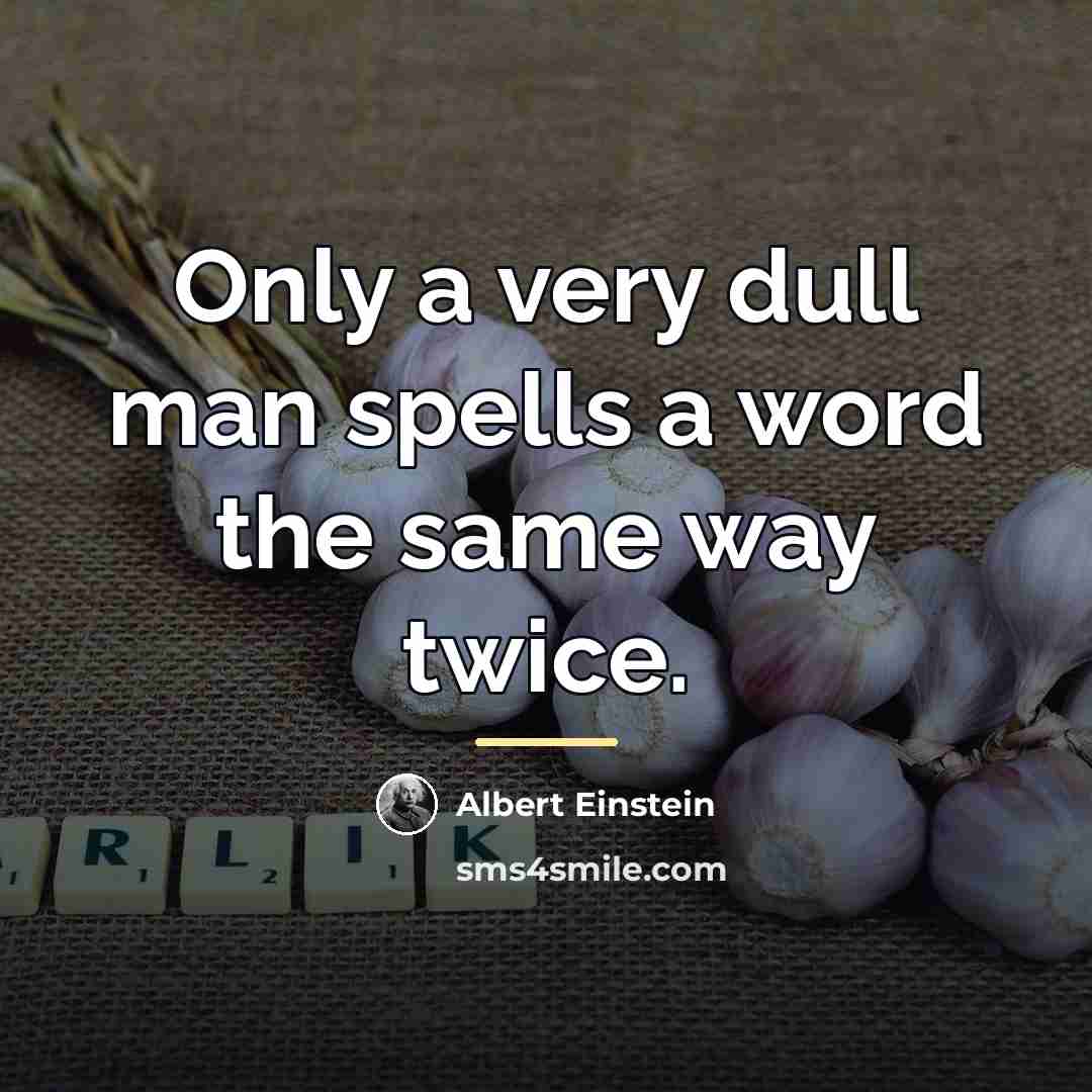 “Only a very dull man spells a word the same…” quote by Albert Einstein