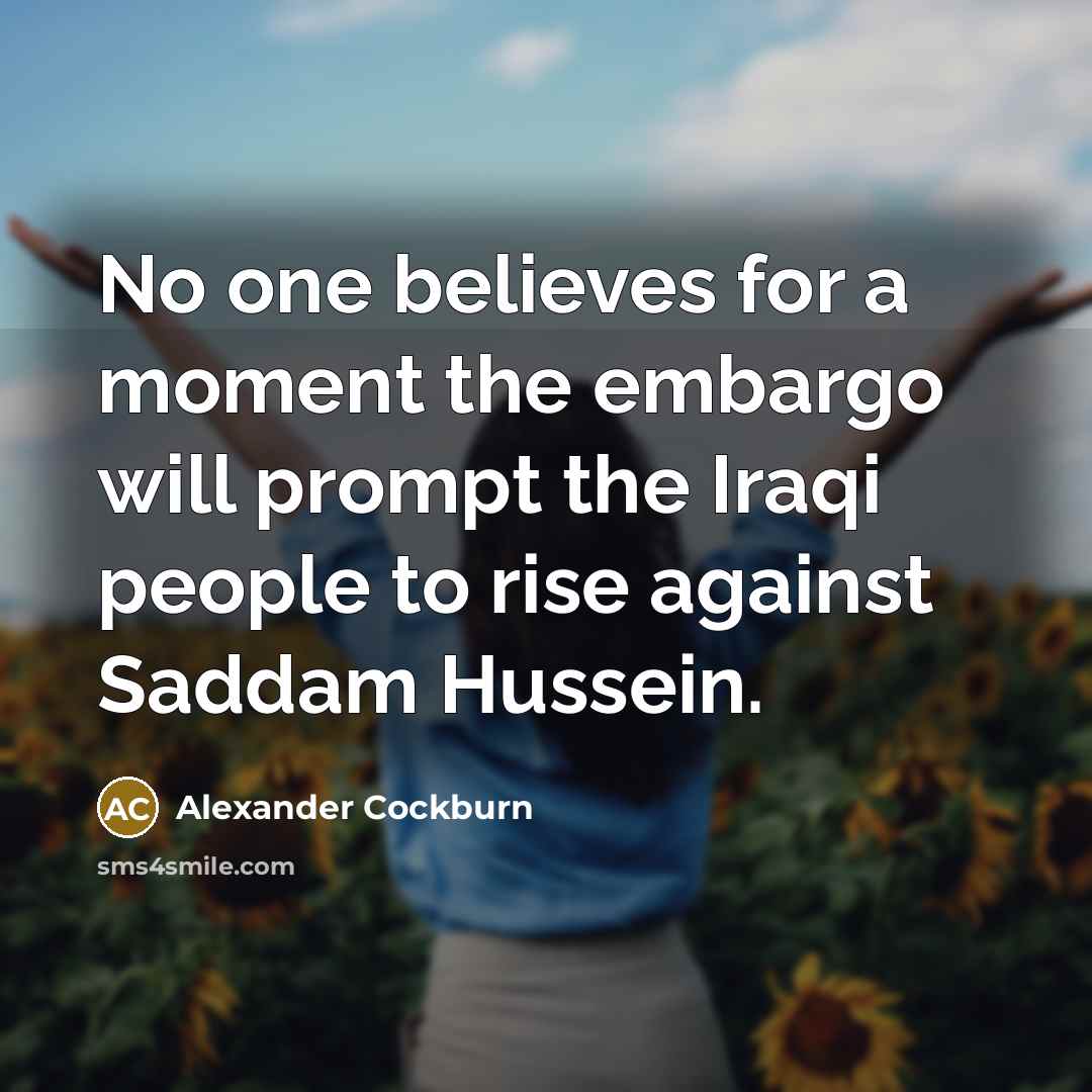 “No one believes for a moment the embargo will prompt…” quote by Alexander Cockburn