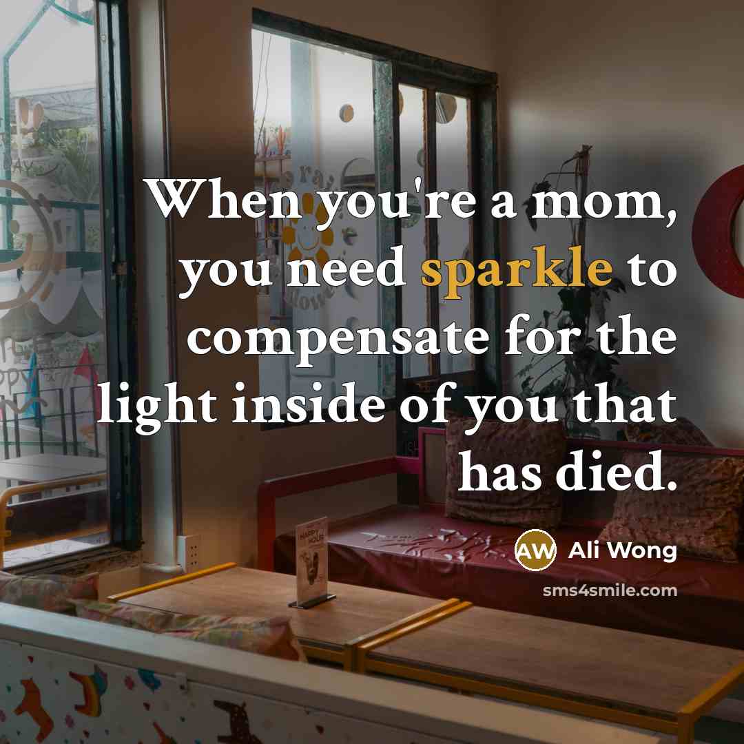 “When you're a mom, you need sparkle to compensate for…” quote by Ali Wong