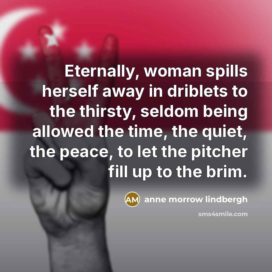 “Eternally, woman spills herself away in driblets to the thirsty,…” quote by Anne Morrow Lindbergh