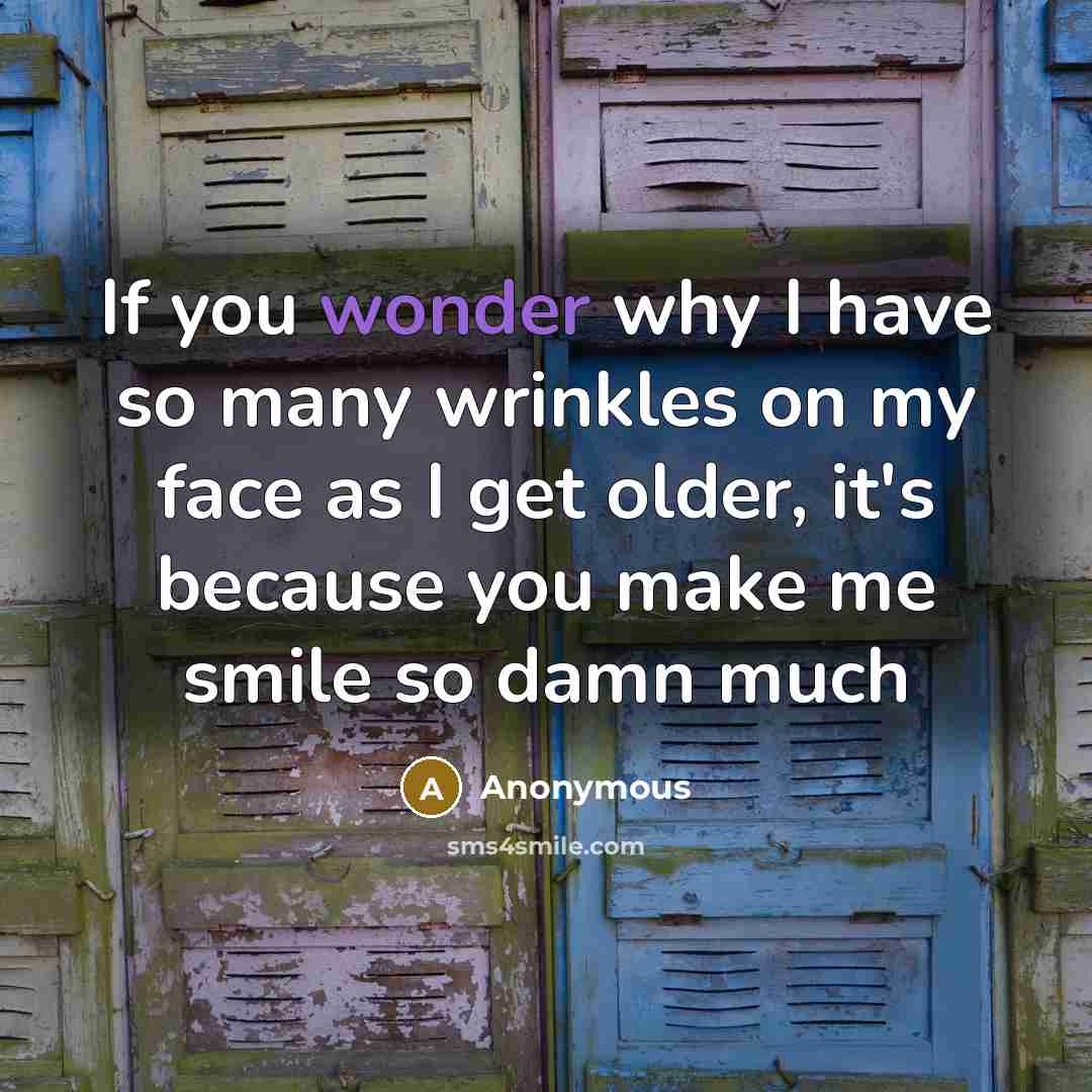 “If you wonder why I have so many wrinkles on…” quote by Anonymous