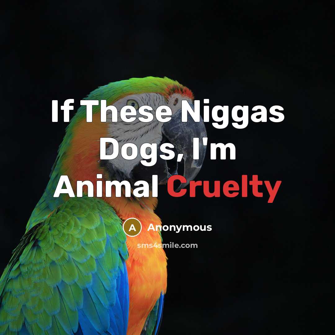 “If These Niggas Dogs, I'm Animal Cruelty…” quote by Anonymous