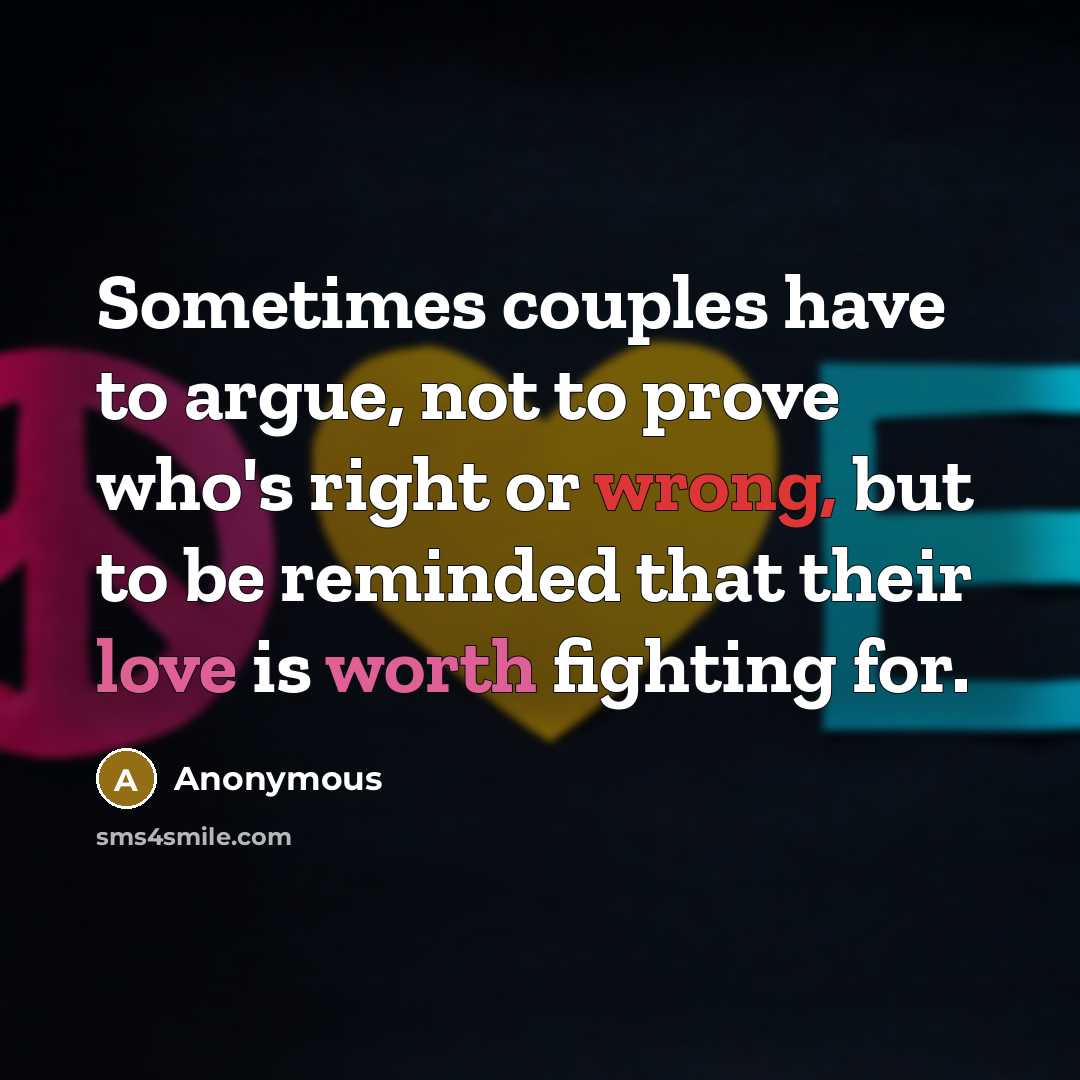 “Sometimes couples have to argue, not to prove who's right or wrong, but to be reminded that their love is worth fighting for.” quote by Anonymous