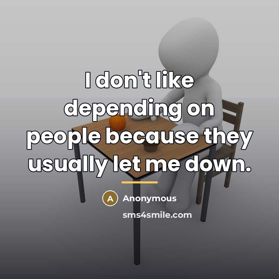 “I don't like depending on people because they usually let…” quote by Anonymous