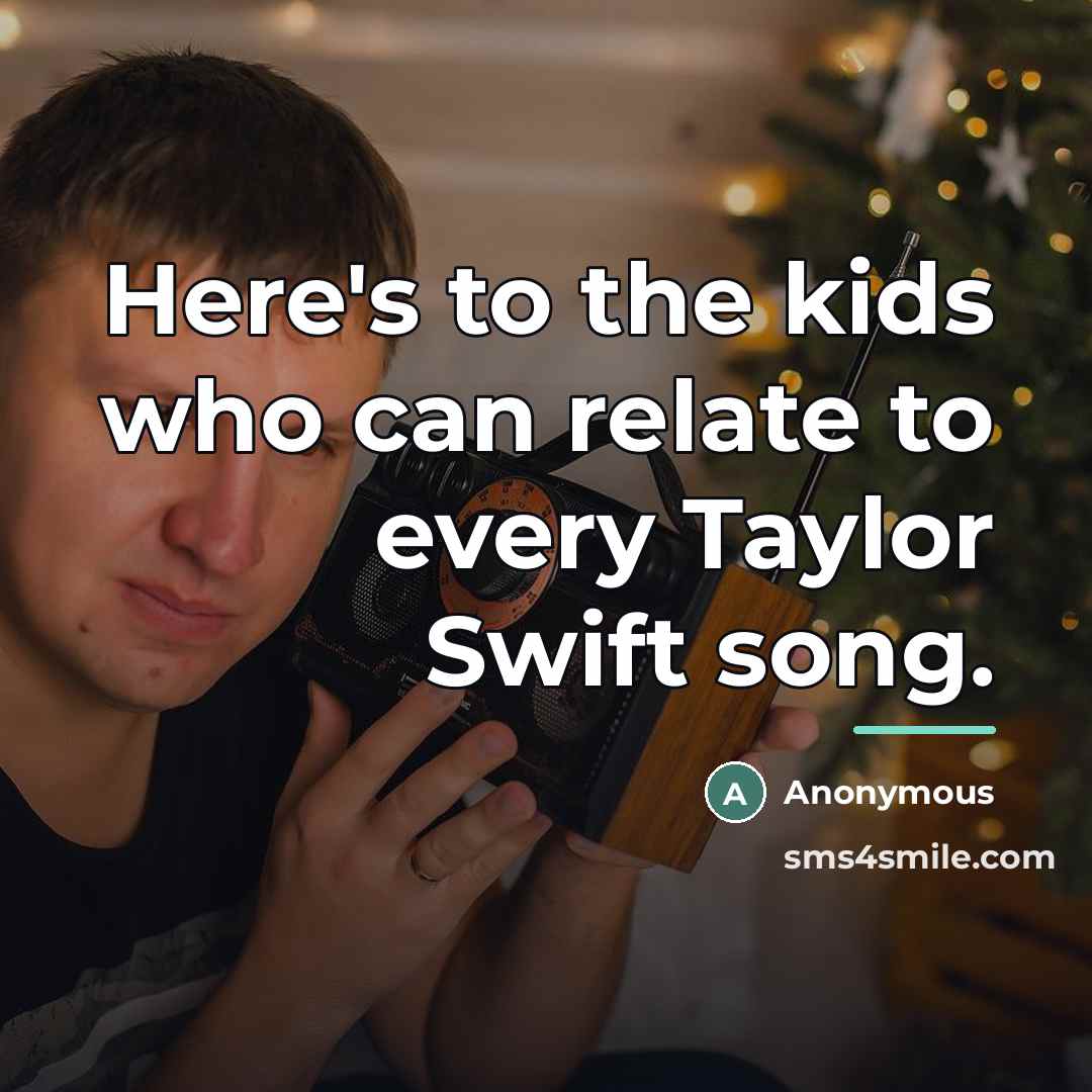 “Here's to the kids who can relate to every Taylor…” quote by Anonymous