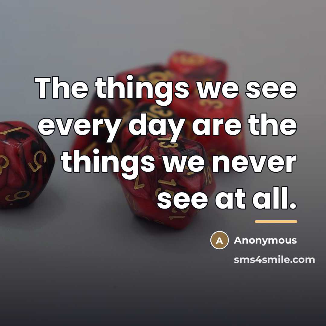 “The things we see every day are the things we…” quote by Anonymous