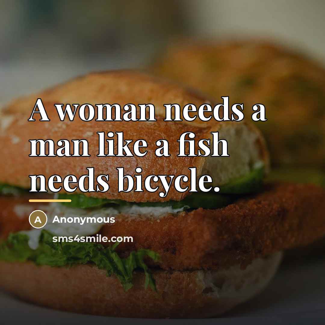 “A woman needs a man like a fish needs bicycle.…” quote by Anonymous
