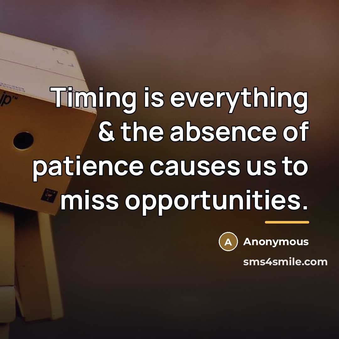 “Timing is everything & the absence of patience causes us…” quote by Anonymous