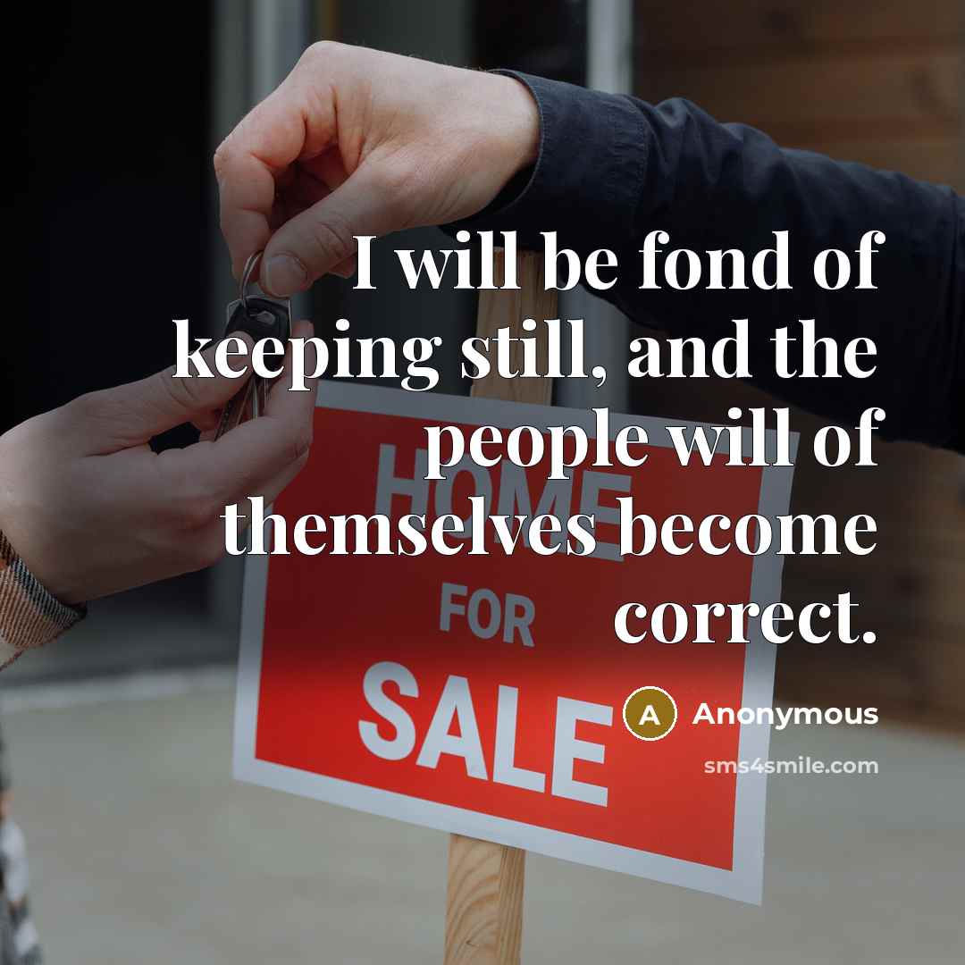“I will be fond of keeping still, and the people…” quote by Anonymous