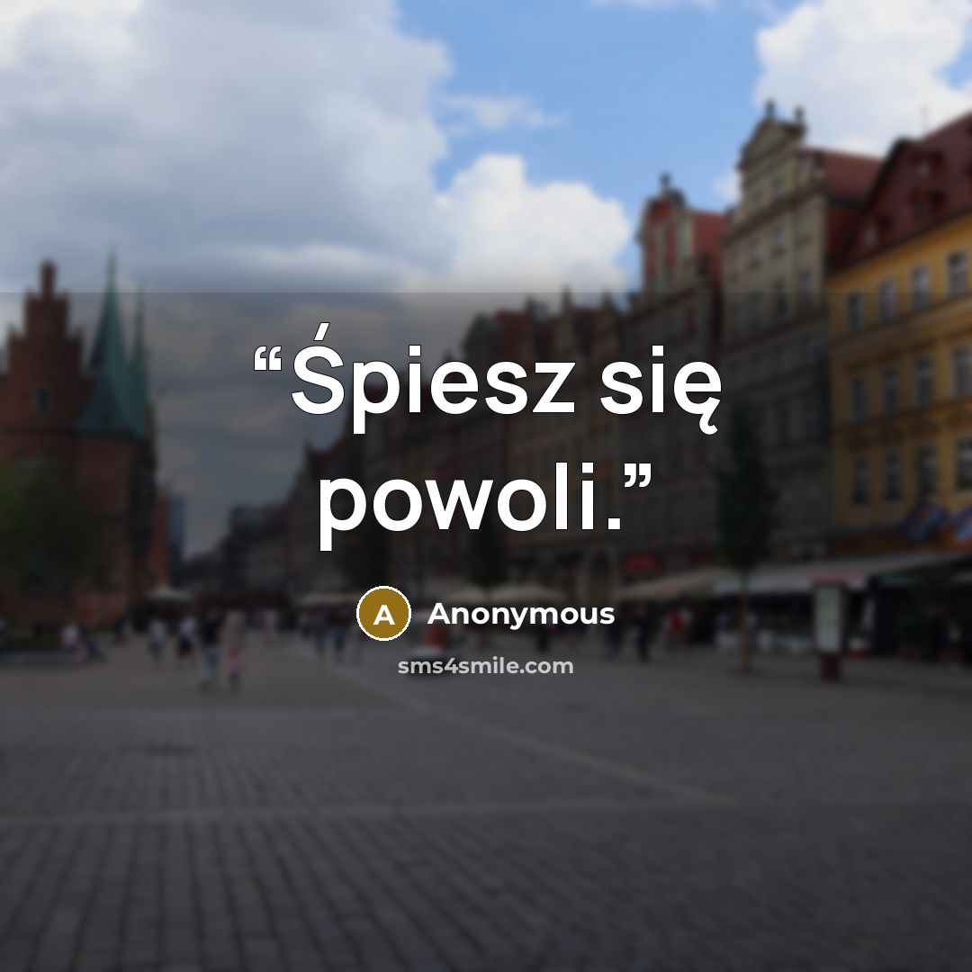 “Śpiesz się powoli.” quote by Anonymous