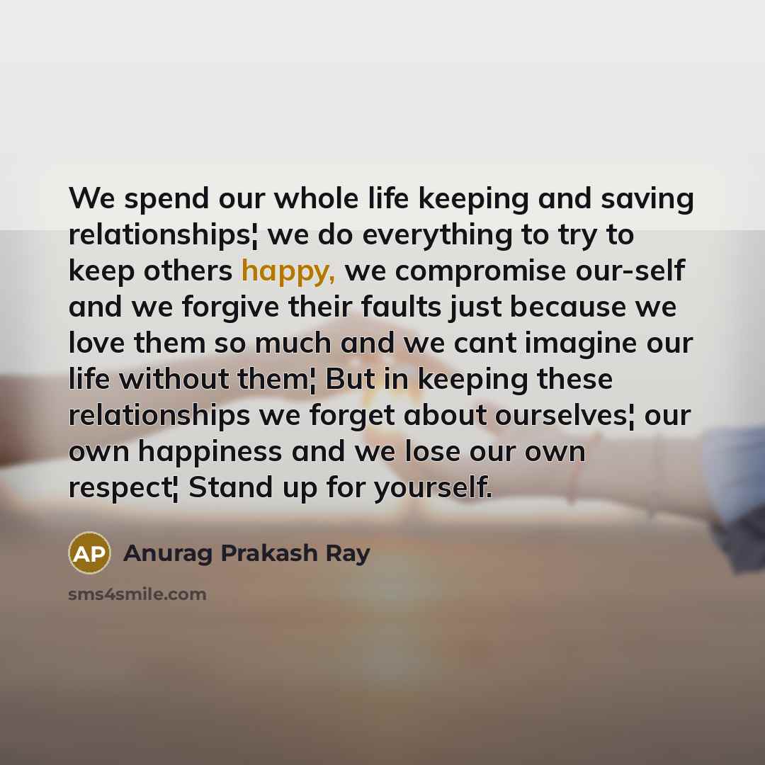 “We spend our whole life keeping and saving relationships¦ we…” quote by Anurag Prakash Ray