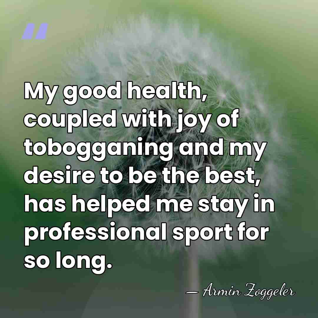 My good health, coupled with joy of tobogganing and my desire to&hellip; - Armin Zoggeler