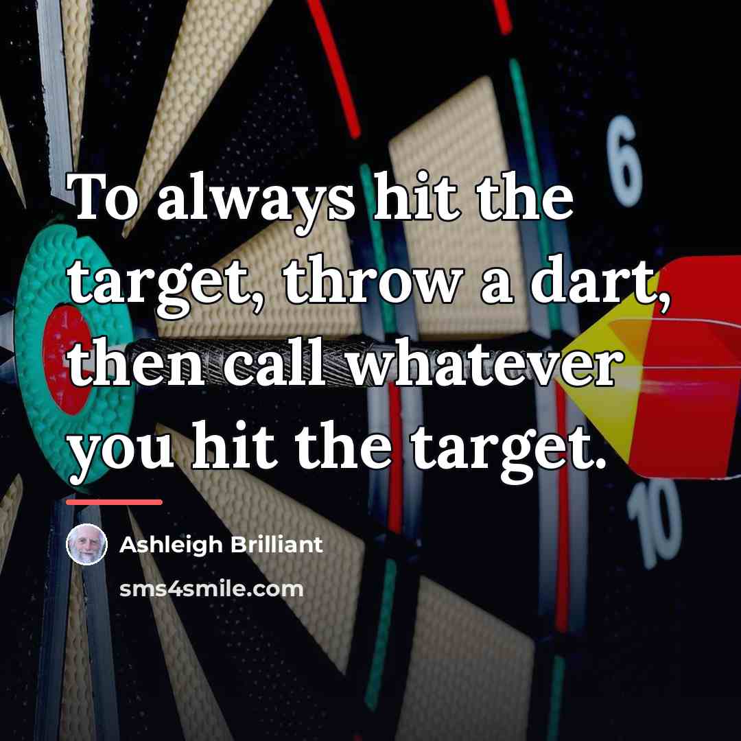 “To always hit the target, throw a dart, then call…” quote by Ashleigh Brilliant