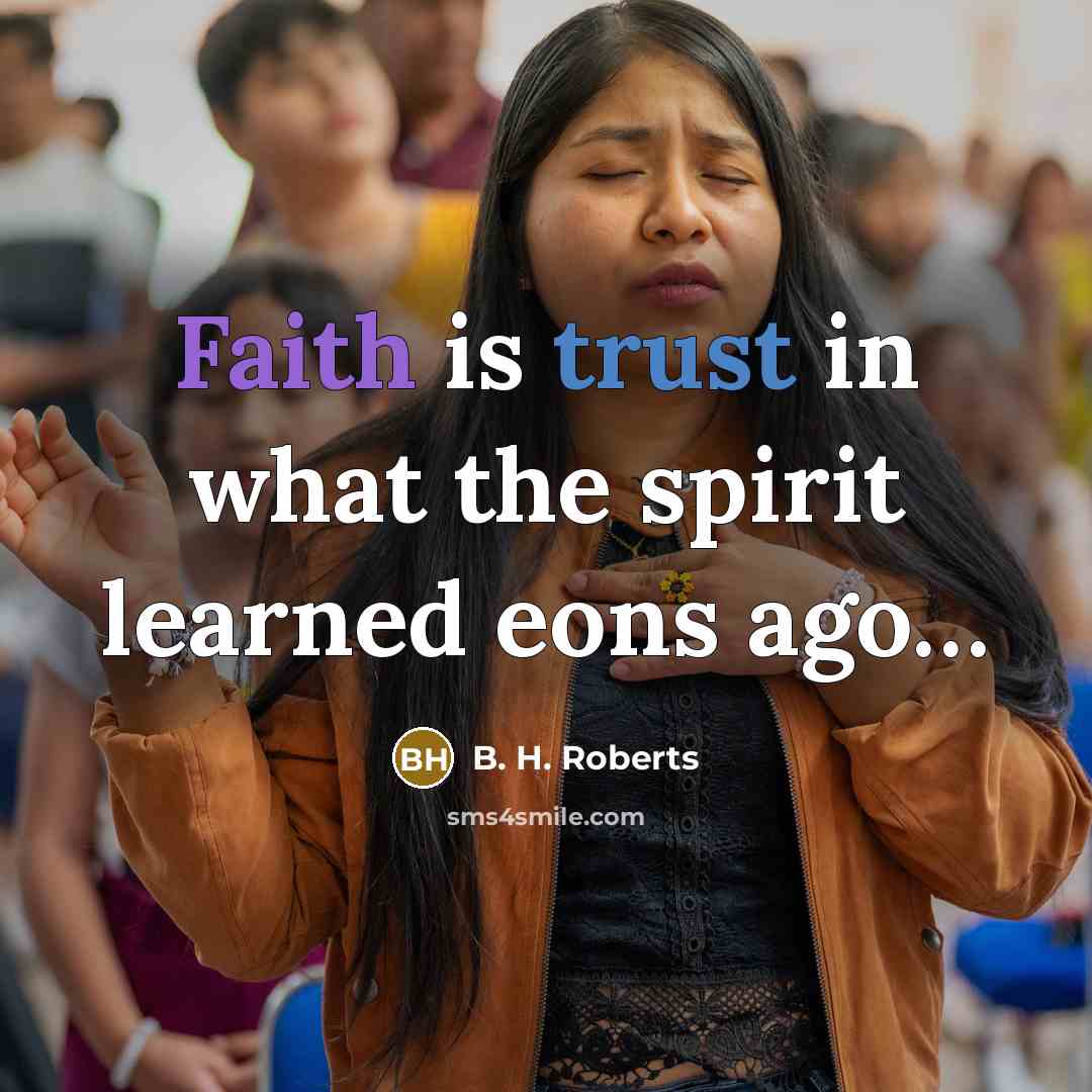 “Faith is trust in what the spirit learned eons ago....…” quote by B. H. Roberts