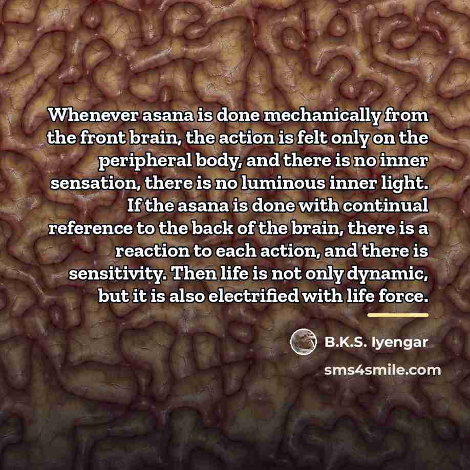 “Whenever asana is done mechanically from the front brain, the…” quote by B.K.S. Iyengar
