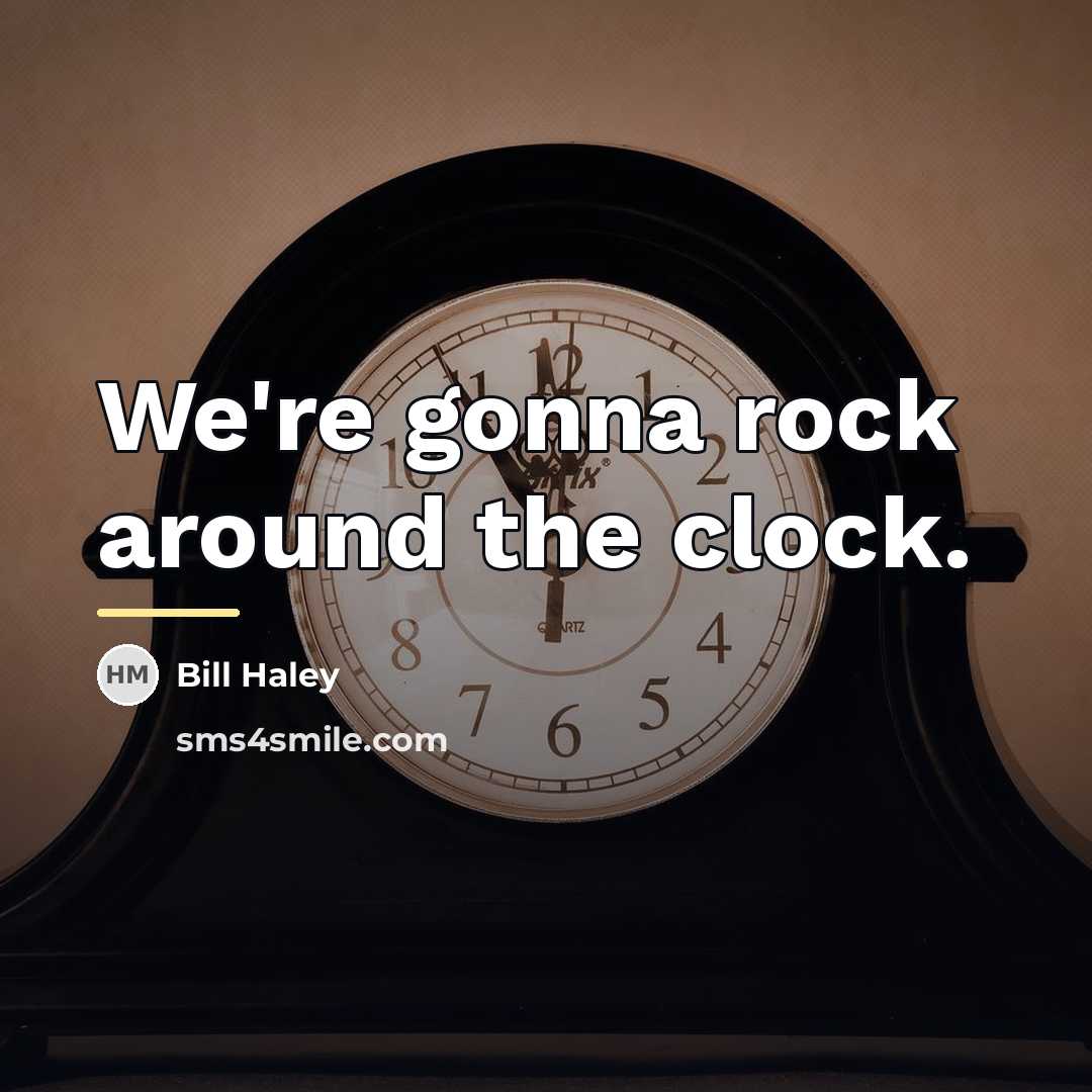 “We're gonna rock around the clock.…” quote by Bill Haley