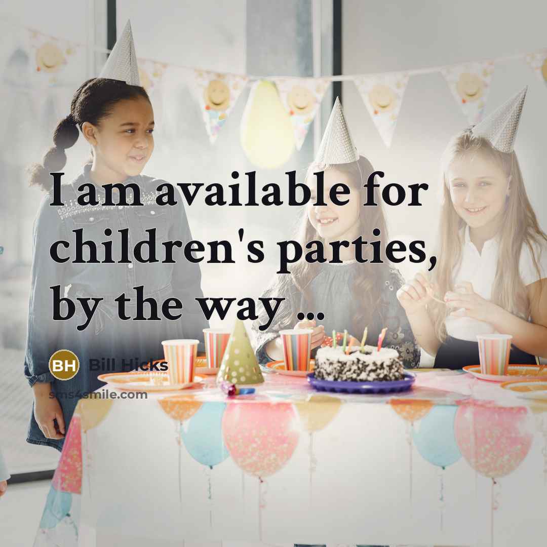 “I am available for children's parties, by the way ...…” quote by Bill Hicks