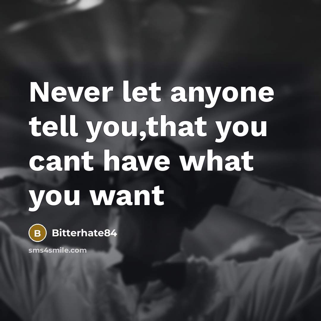 “Never let anyone tell you,that you cant have what you…” quote by Bitterhate84