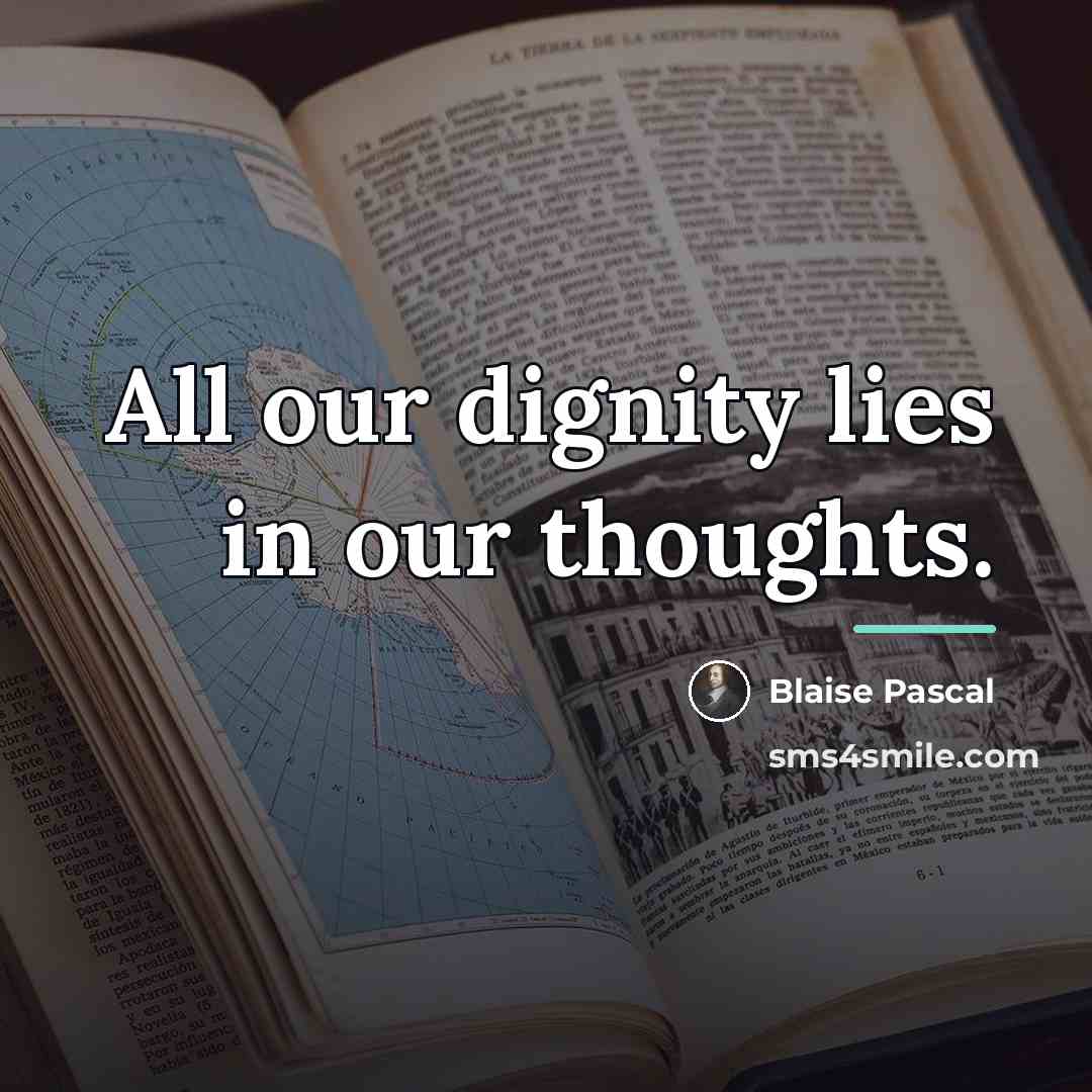 “All our dignity lies in our thoughts.…” quote by Blaise Pascal