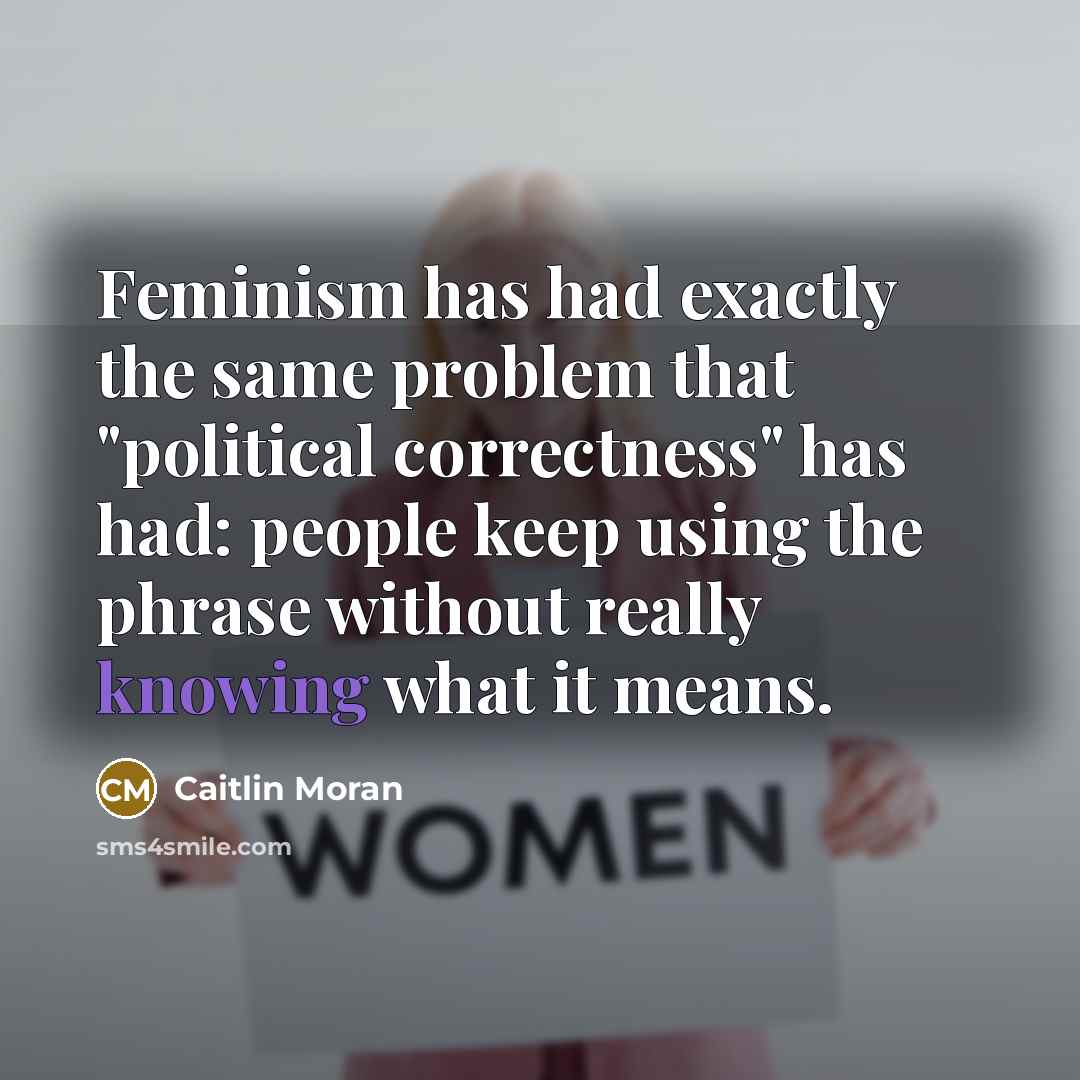 “Feminism has had exactly the same problem that "political correctness"…” quote by Caitlin Moran