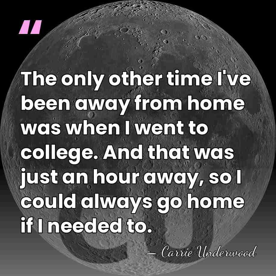 The only other time I've been away from home was when I&hellip; - Carrie Underwood