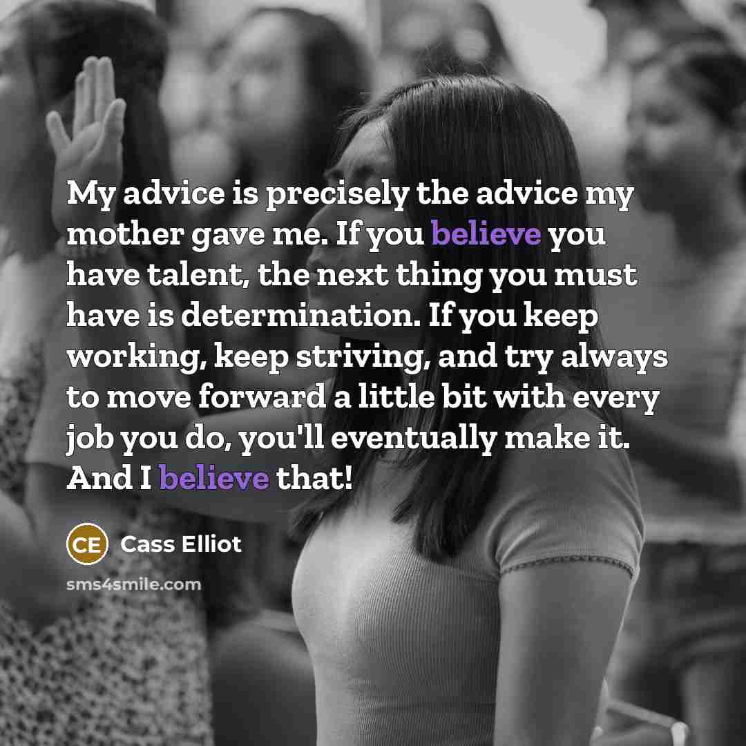 “My advice is precisely the advice my mother gave me.…” quote by Cass Elliot
