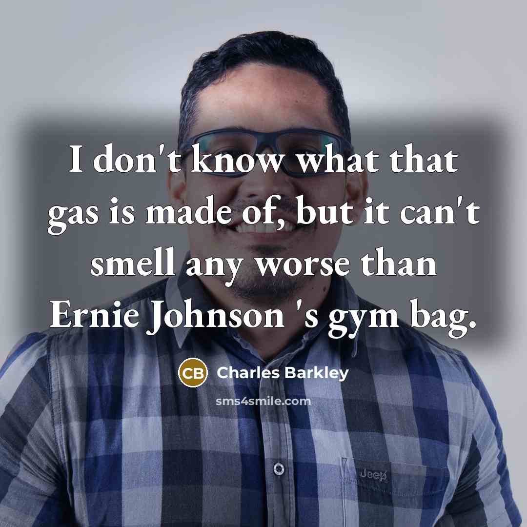 “I don't know what that gas is made of, but…” quote by Charles Barkley