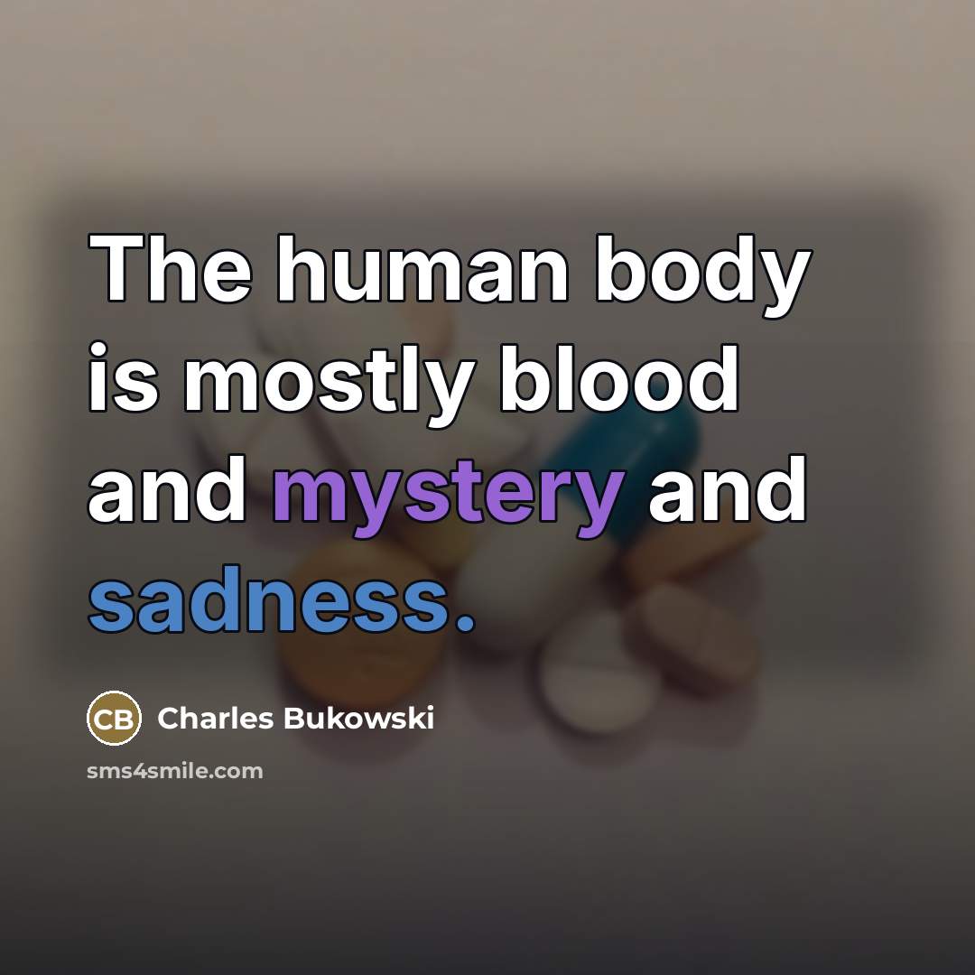 “The human body is mostly blood and mystery and sadness.…” quote by Charles Bukowski