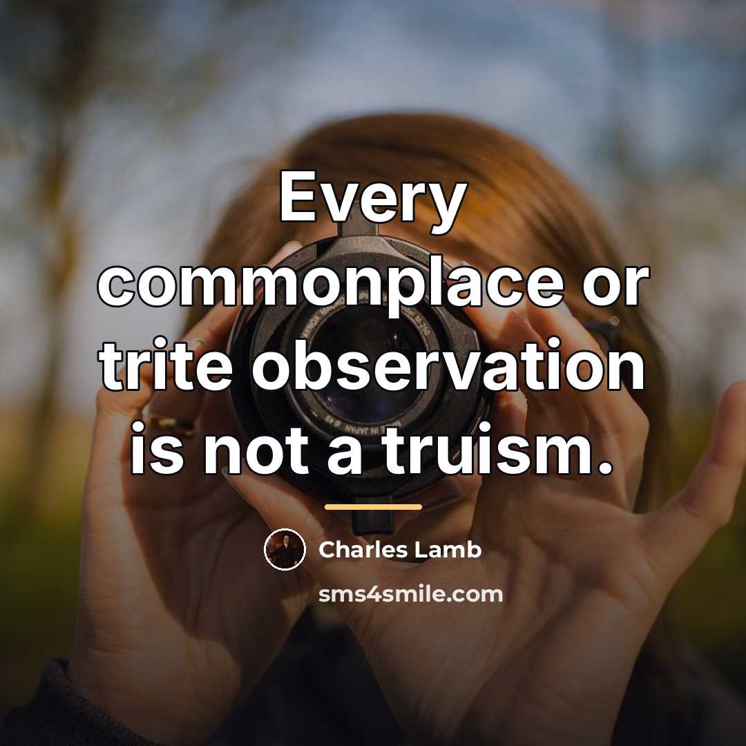 “Every commonplace or trite observation is not a truism.…” quote by Charles Lamb