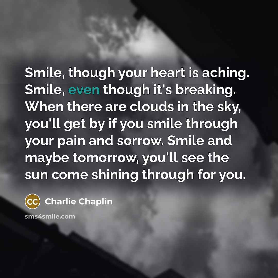 “Smile, though your heart is aching. Smile, even though it's…” quote by Charlie Chaplin