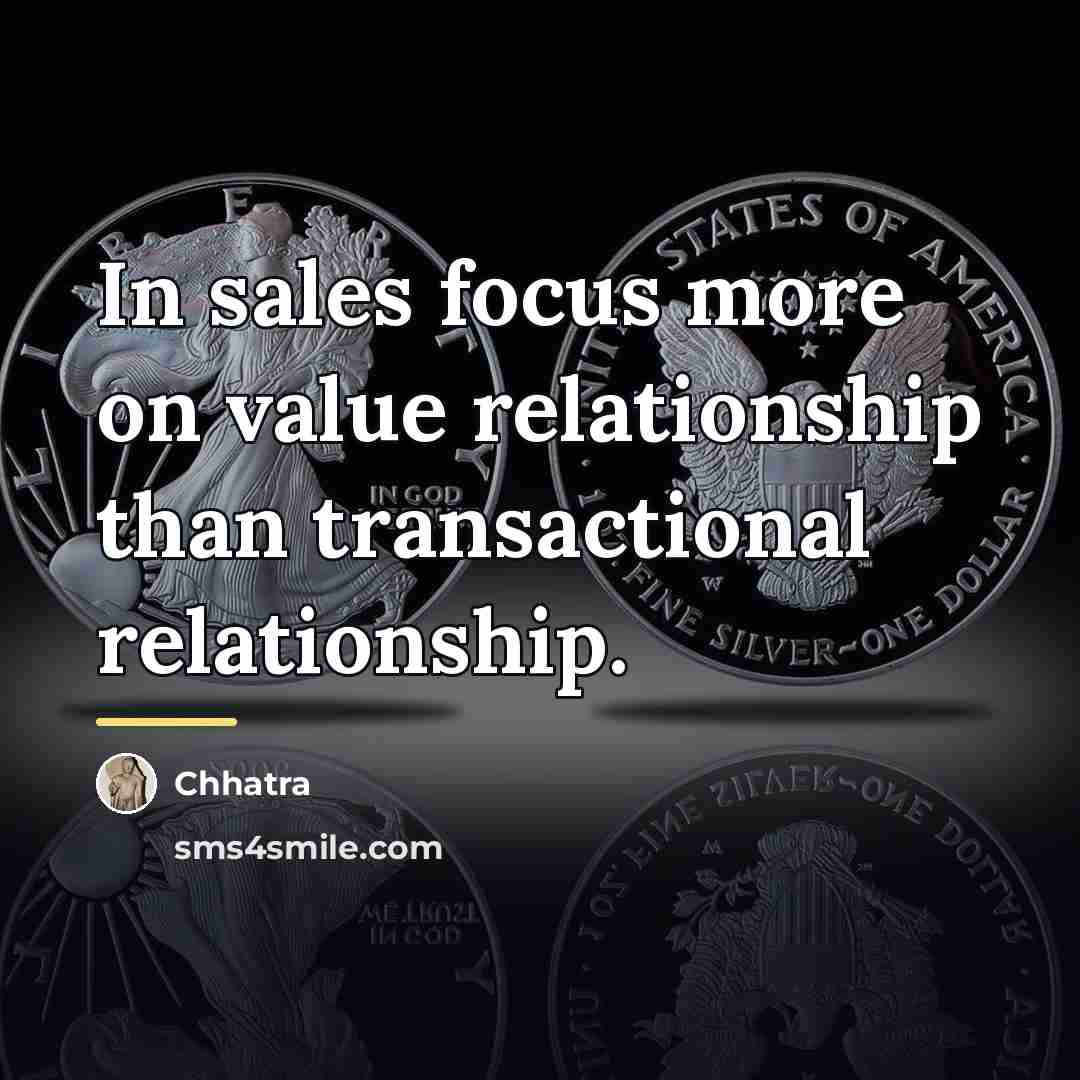 “In sales focus more on value relationship than transactional relationship.…” quote by Chhatra