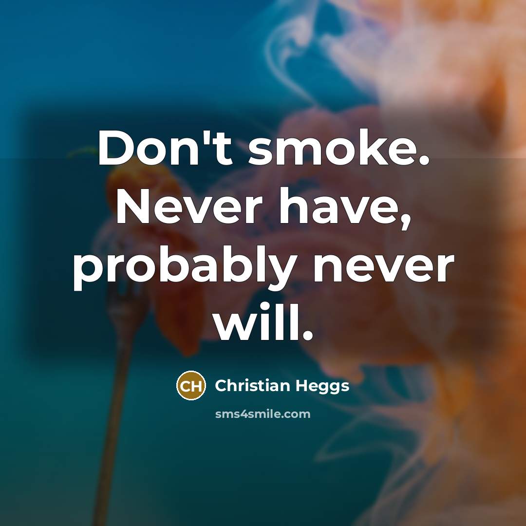 “Don't smoke. Never have, probably never will.…” quote by Christian Heggs