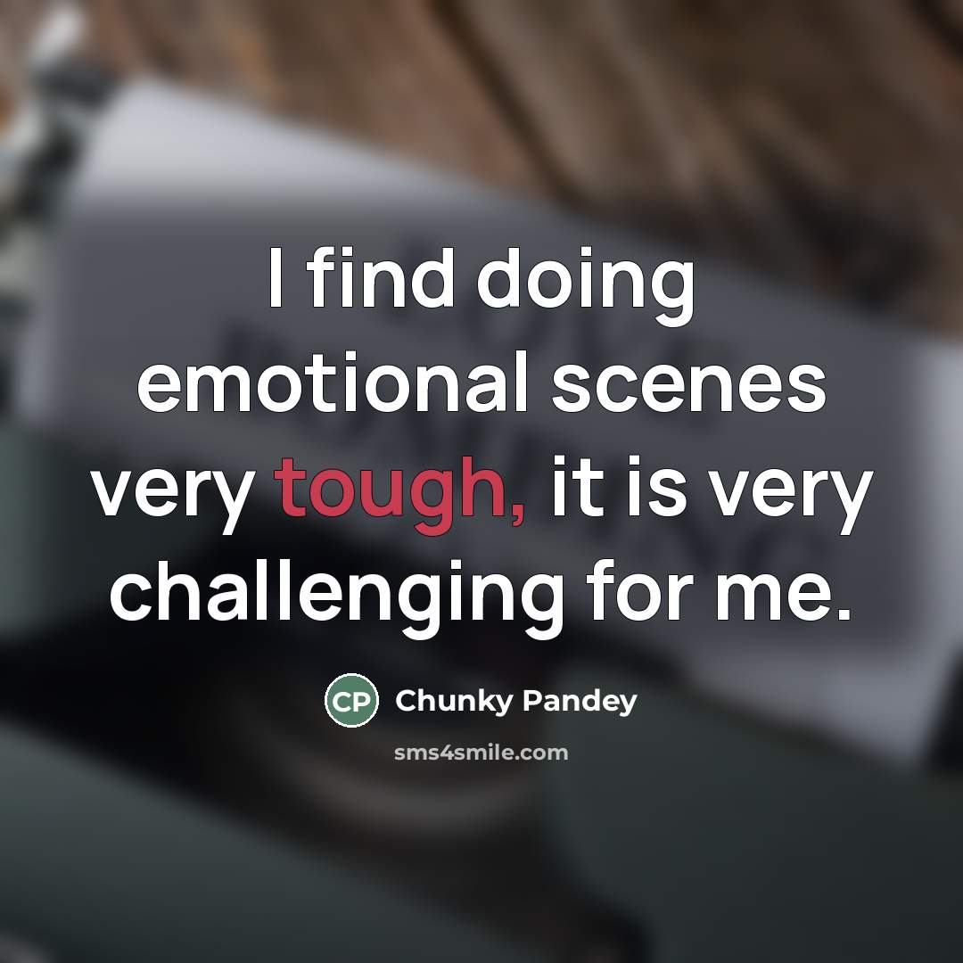 “I find doing emotional scenes very tough, it is very…” quote by Chunky Pandey