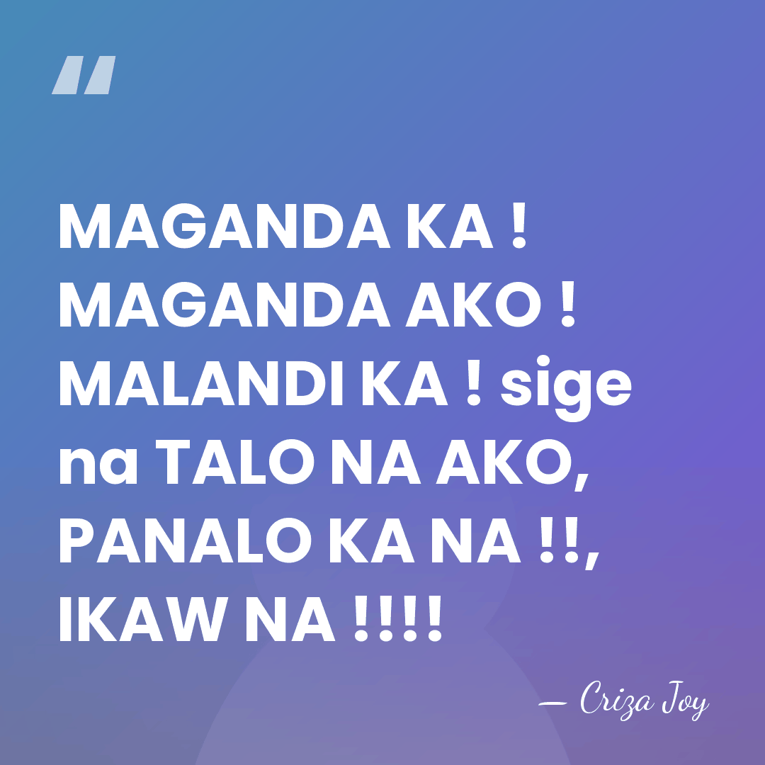 MAGANDA KA ! MAGANDA AKO ! MALANDI KA ! sige na TALO&hellip; - Criza Joy
