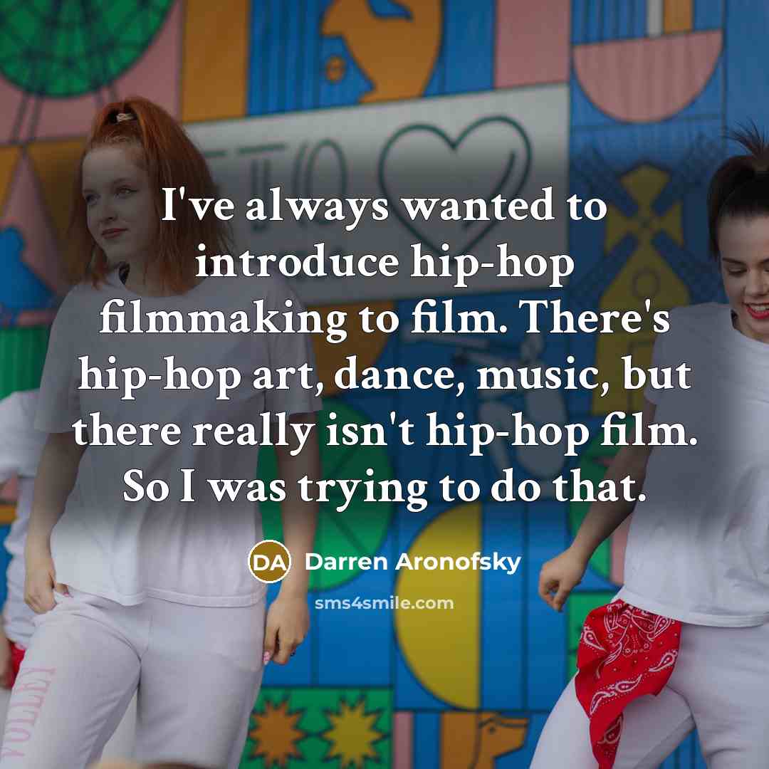 “I've always wanted to introduce hip-hop filmmaking to film. There's…” quote by Darren Aronofsky