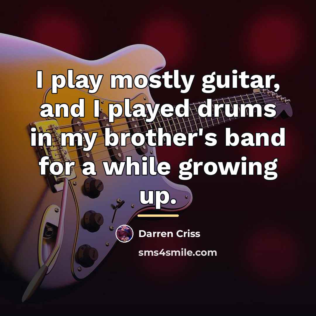 “I play mostly guitar, and I played drums in my…” quote by Darren Criss