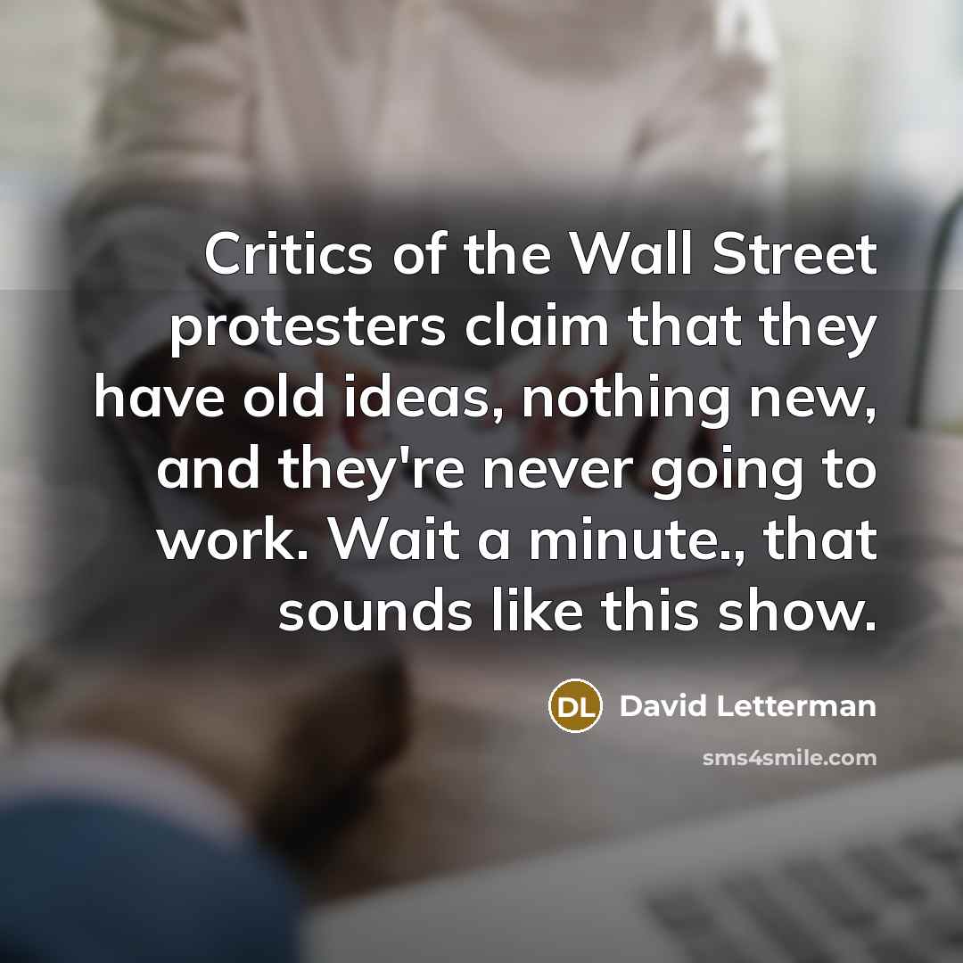 “Critics of the Wall Street protesters claim that they have…” quote by David Letterman