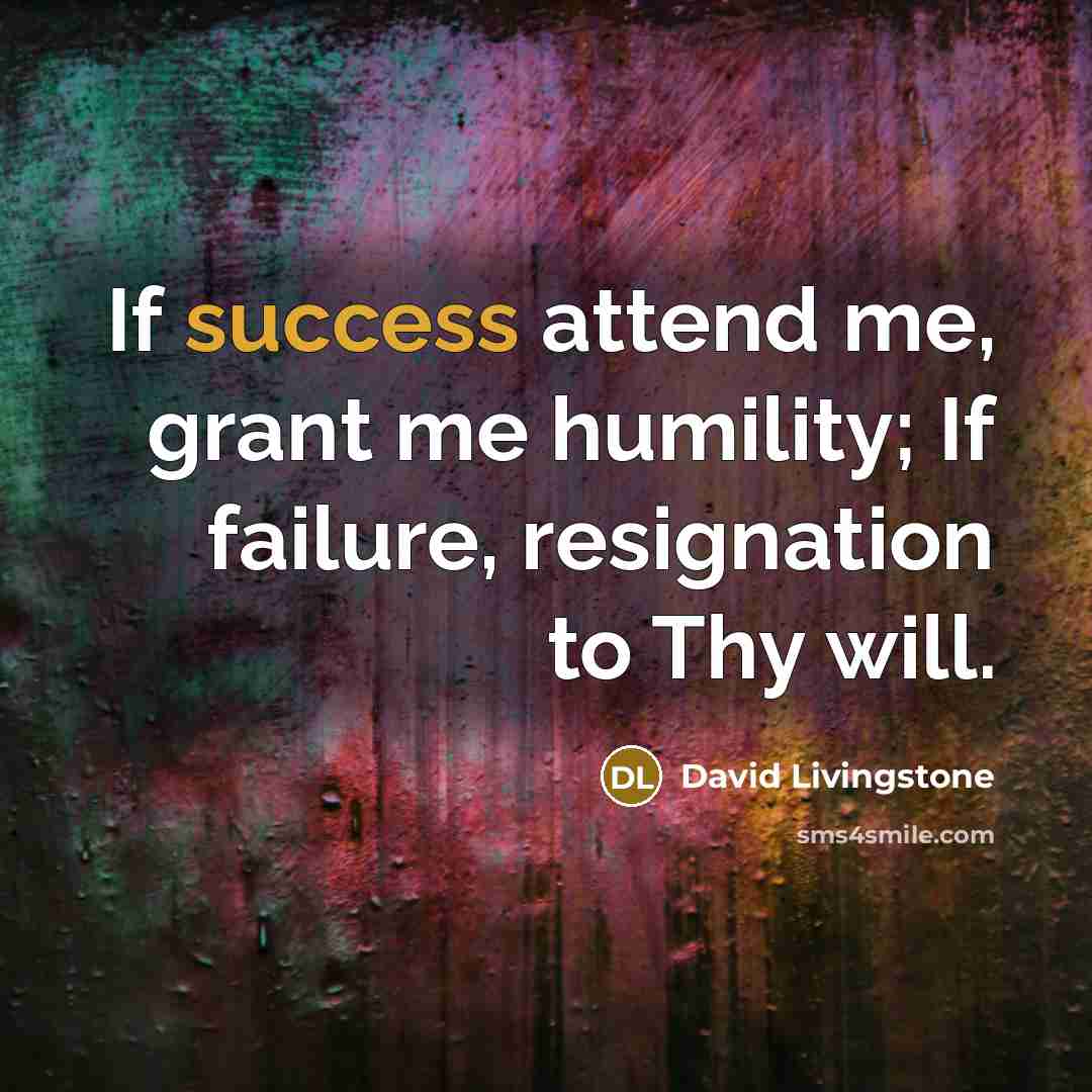 “If success attend me, grant me humility; If failure, resignation…” quote by David Livingstone