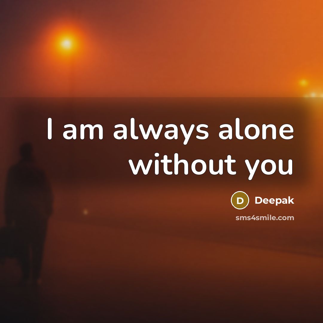 “I am always alone without you…” quote by Deepak