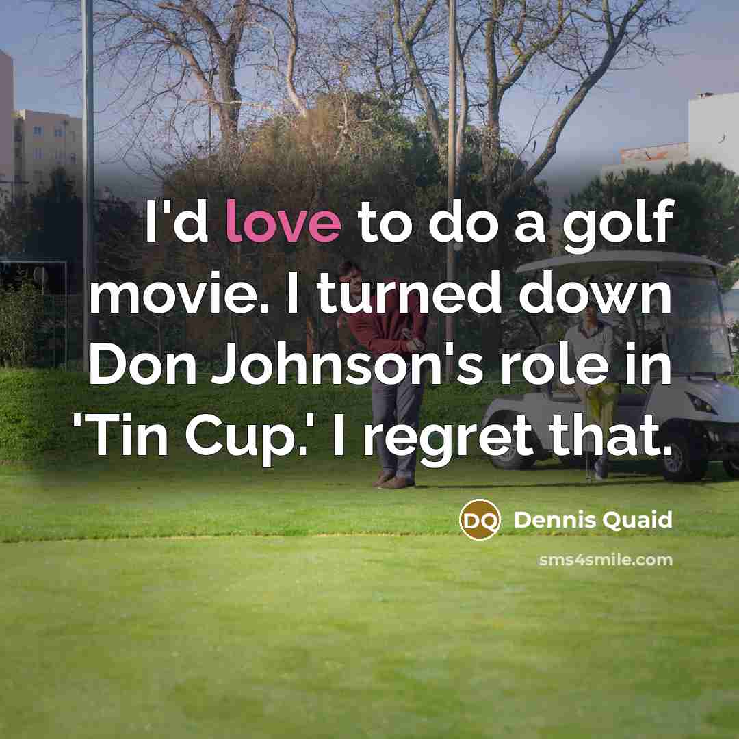 “I'd love to do a golf movie. I turned down…” quote by Dennis Quaid