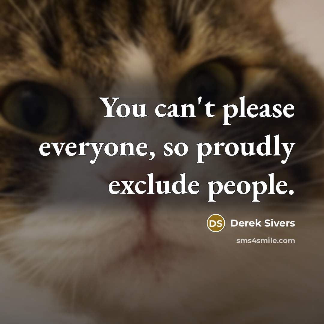 “You can't please everyone, so proudly exclude people.…” quote by Derek Sivers
