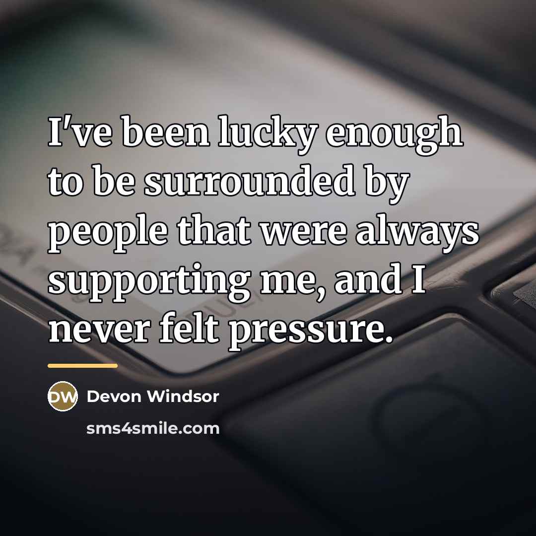 “I've been lucky enough to be surrounded by people that…” quote by Devon Windsor