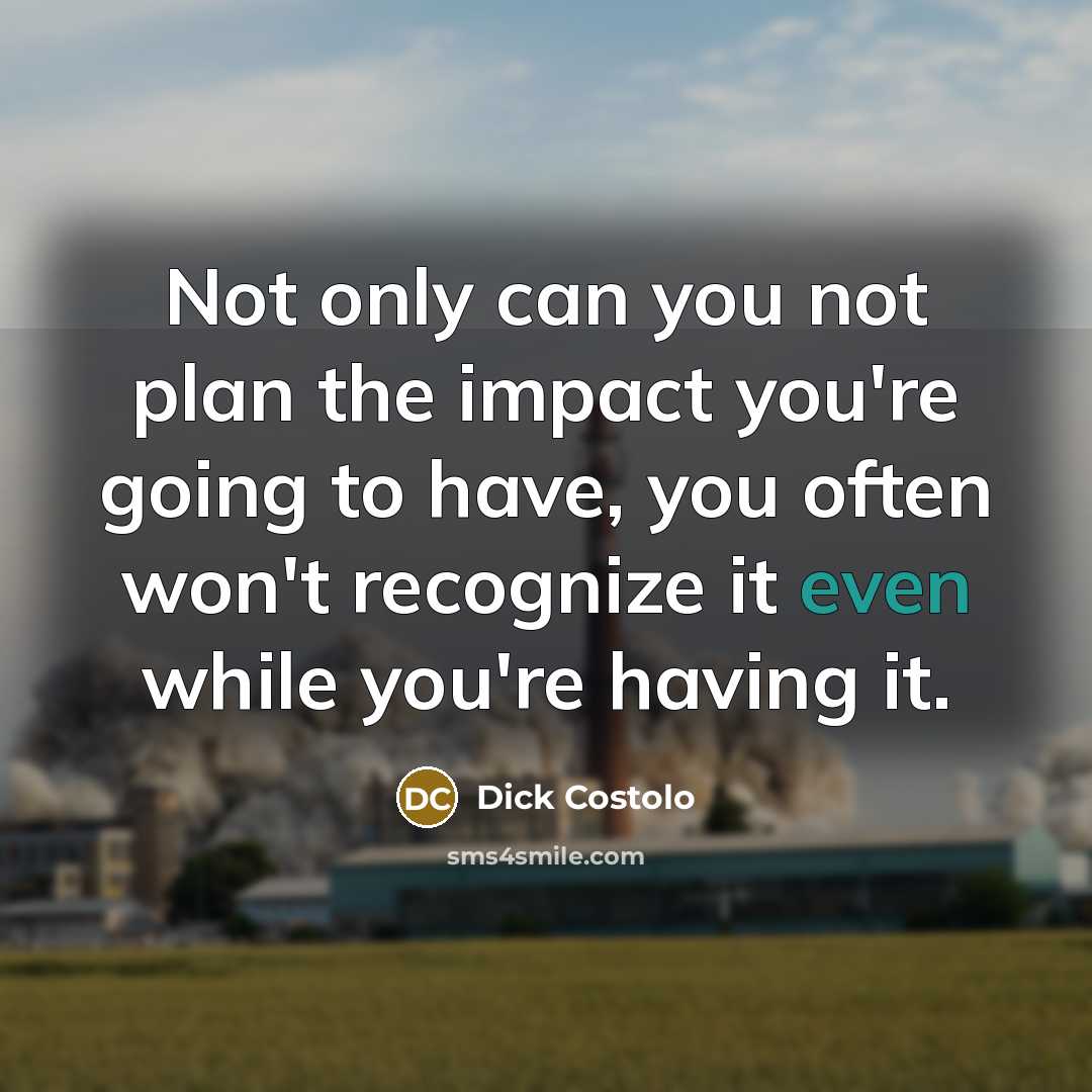 “Not only can you not plan the impact you're going…” quote by Dick Costolo