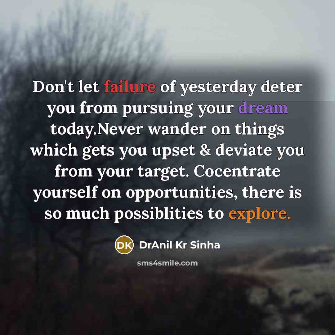 “Don't let failure of yesterday deter you from pursuing your…” quote by DrAnil Kr Sinha