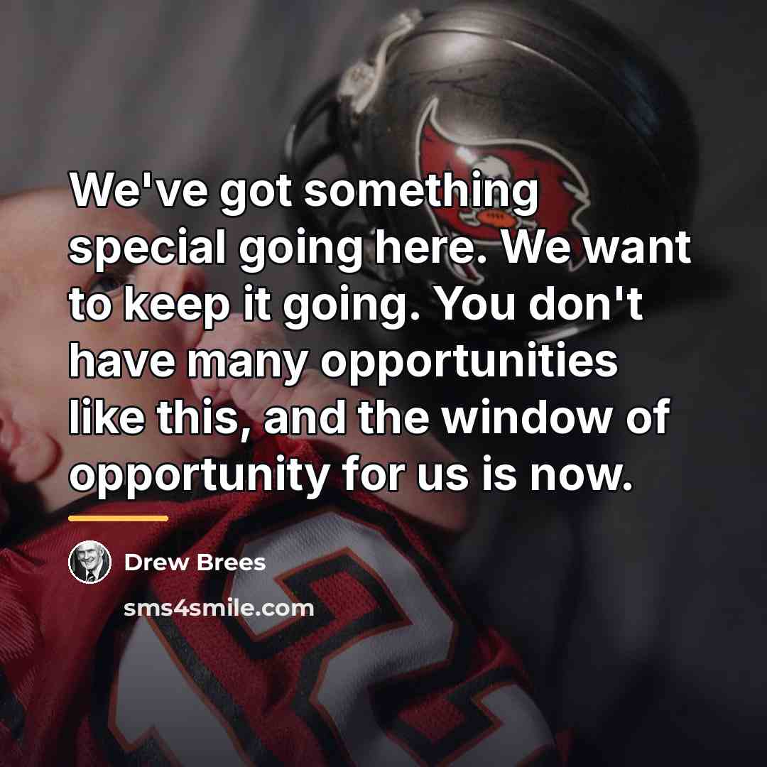 “We've got something special going here. We want to keep…” quote by Drew Brees