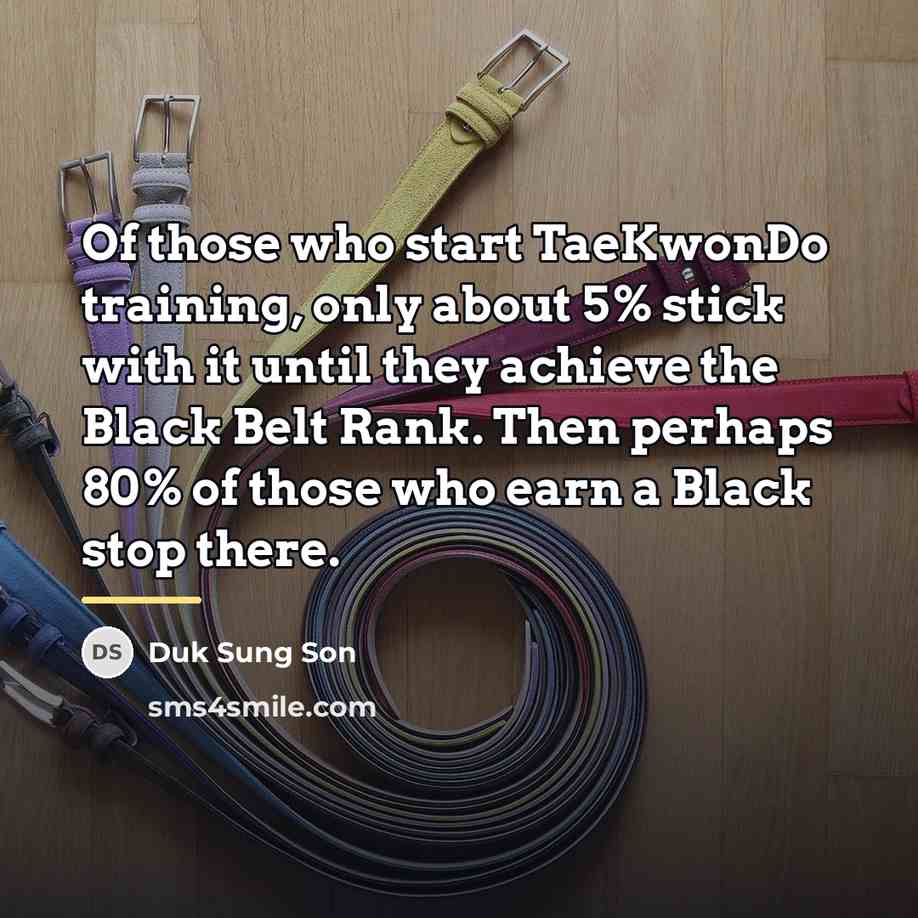 “Of those who start TaeKwonDo training, only about 5% stick…” quote by Duk Sung Son