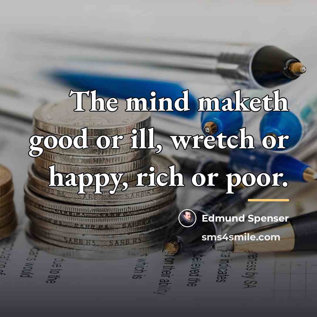 “The mind maketh good or ill, wretch or happy, rich…” quote by Edmund Spenser