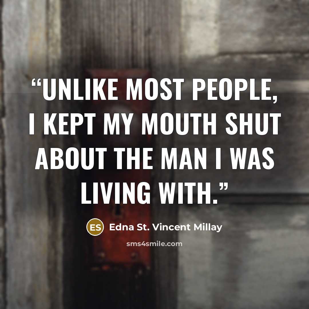 “Unlike most people, I kept my mouth shut about the man I was living with.” quote by Edna St. Vincent Millay