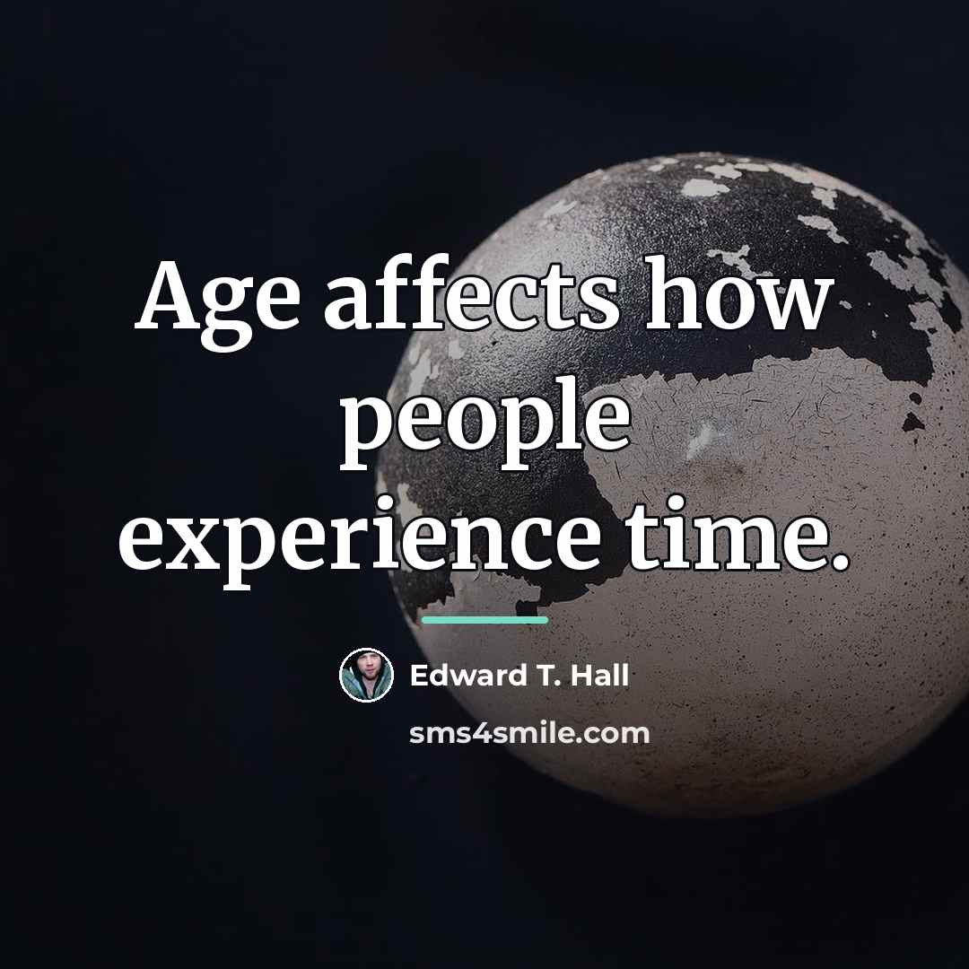 “Age affects how people experience time.…” quote by Edward T. Hall